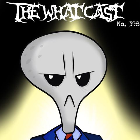 The What Cast #398 - The US House Of Representatives UAP Hearing