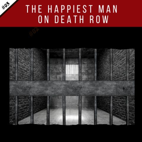 EP03: The Happiest Man on Death Row