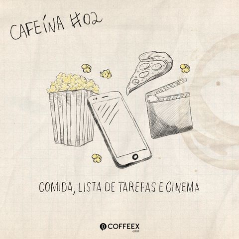 Cafeína #02 - Comida, lista de tarefas e cinema