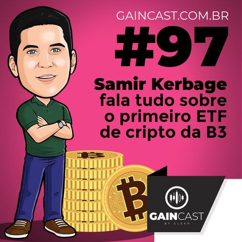 GainCast#97 - Samir Kerbage fala tudo sobre o HASH11, o primeiro ETF de criptos da B3