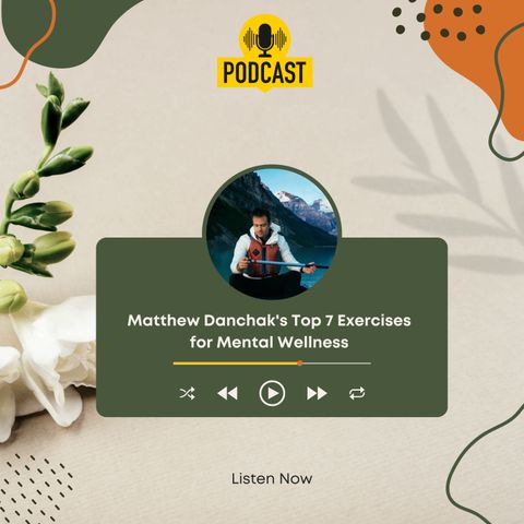 Matthew Danchak's Top 7 Exercises for Mental Wellness