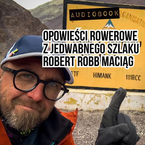 #168 Opowieści rowerowe z Jedwabnego Szlaku - Robert Maciąg - część 7