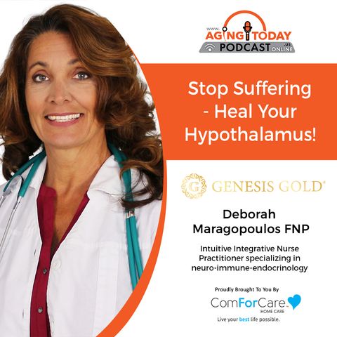 1/29/24: Dr. Deborah Maragopoulos, FNP | Stop Suffering - Heal Your Hypothalamus! | Aging Today Podcast with Mark Turnbull from ComForCare
