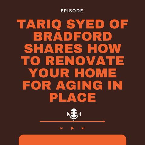 Tariq Syed of Bradford Shares How to Renovate Your Home for Aging in Place