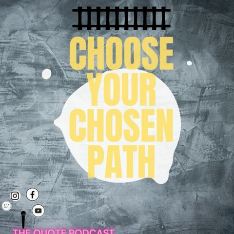 " Choose your chosen path "