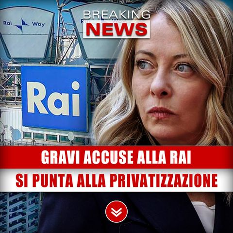 Gravi Accuse Alla Rai: Si Punta Alla Privatizzazione!