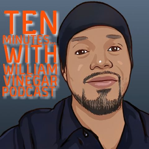 Episode 34 - Ten minutes... With William Vinegar Podcast