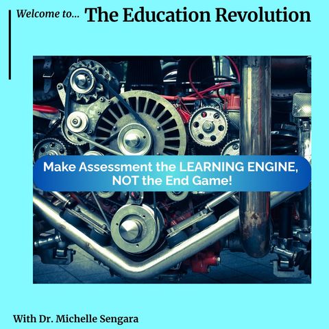 Make Assessment the Learning ENGINE - Not the End Game!