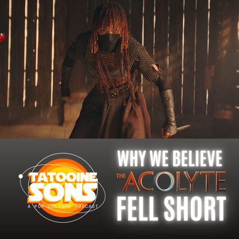 Why We Believe The Acolyte Fell Short (Season 7 Episode 24)