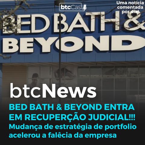 BTC News | Bed Bath & Beyond pede recuperação judicial!!! Vai quebrar???