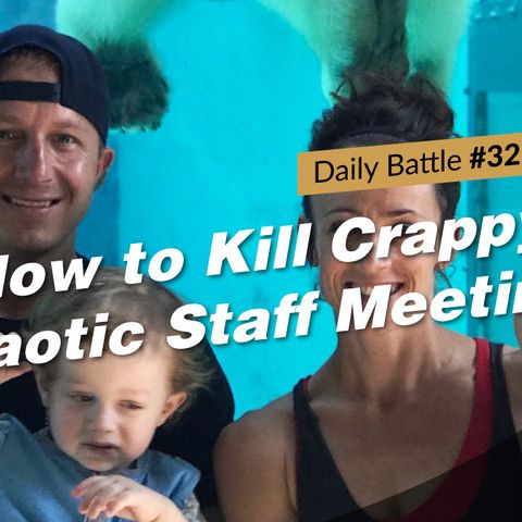 Daily Battle #32: How to Kill Crappy, Chaotic Staff Meetings
