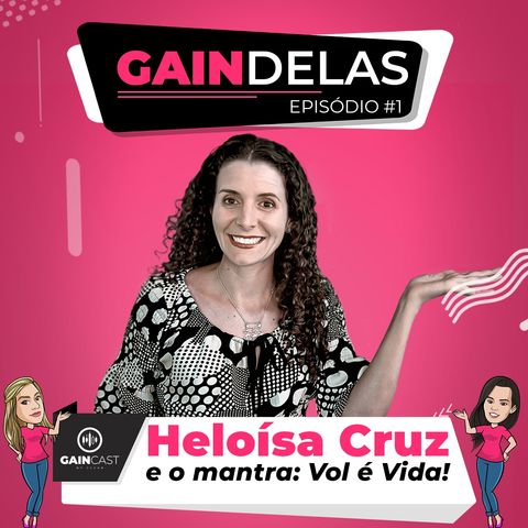 GainDelas#1 - Heloísa Cruz e o mantra: Vol é Vida!
