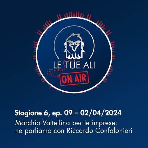 S6E09 - Marchio Valtellina per le imprese: ne parliamo con Riccardo Confalonieri