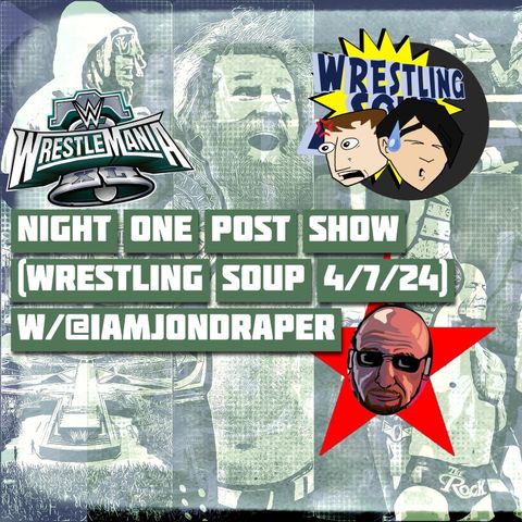 WWE WRESTLEMANIA XL POST SHOW NIGHT 1 (Wrestling Soup 4/7/24)