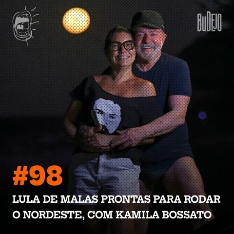 #98. Lula de malas prontas para rodar o Nordeste, com Kamila Bossato