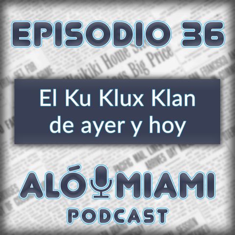 Aló Miami - Ep. 36 - El Ku Klux Klan de ayer y hoy
