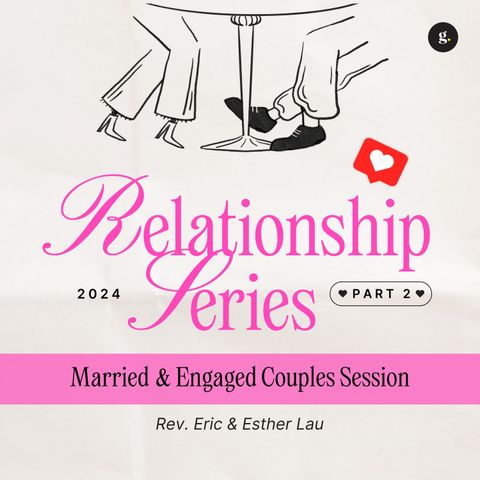 Relationships Series - Part 2: Married & Engaged Couples Session | Rev. Eric & Esther Lau