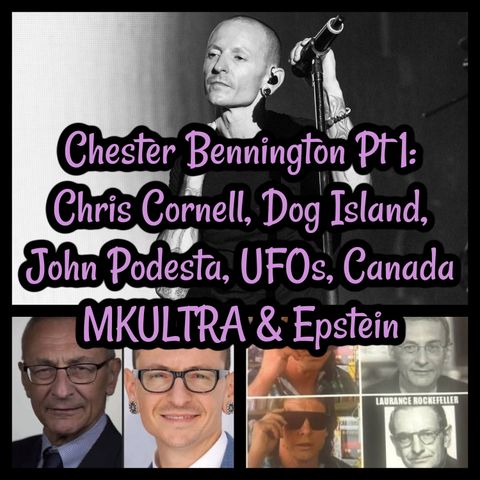 Chester Bennington Pt 1: Chris Cornell, Dog Island, John Podesta, UFOs, Canada MKULTRA & Epstein