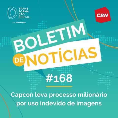 Transformação Digital CBN - Boletim de Notícias #168 - Capcon leva processo milionário por uso indevido de imagens