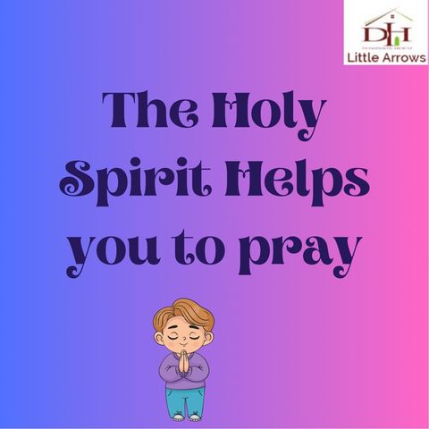 The Holy Spirit Helps You To Pray