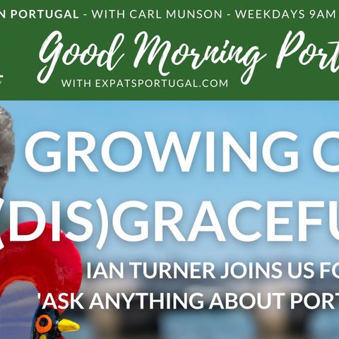 Expats: Grow old disgracefully! | Ian Turner on Good Morning Portugal!