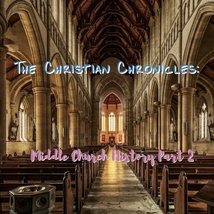 The Christian Chronicles: Middle Church History, Part 2