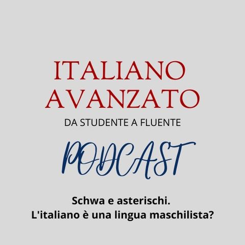 Schwa e asterischi. L'italiano è una lingua maschilista? - Il podcast di Italiano Avanzato