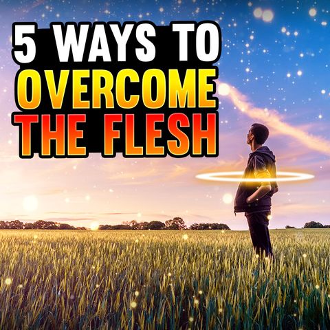 Episode 129 - 5 Ways to Overcome the Flesh