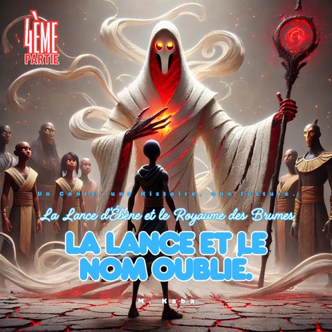La Lance d’Ébène et le Royaume des Brumes 4ème partie. La Lance et le Nom Oublié.
