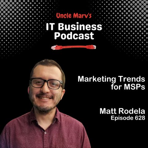 628 Marketing Trends for MSPs (Insights from Matt Rodela)