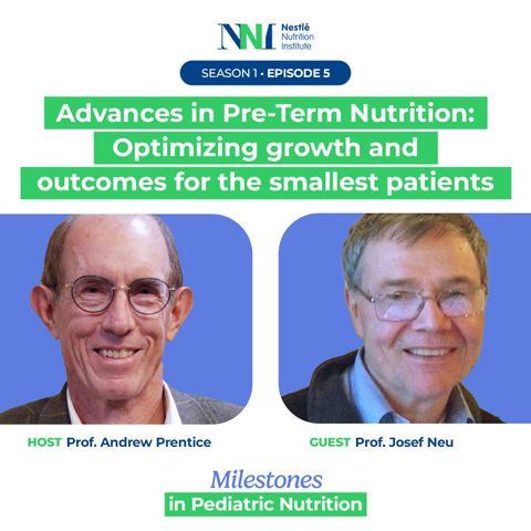 Milestones in Pediatric Nutrition - Advances in Pre‑Term Nutrition: Optimizing growth and outcomes for the smallest patients - Episode 5