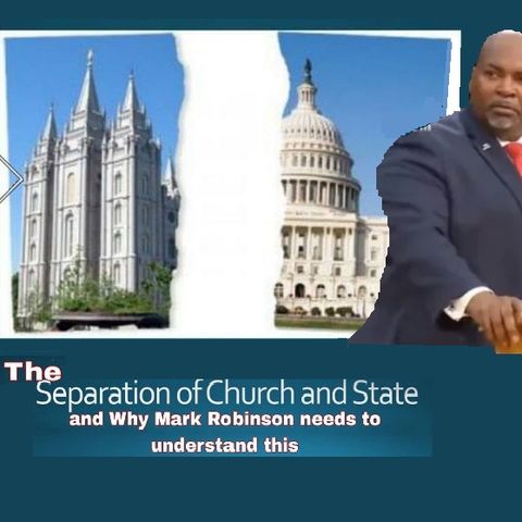 Separation of Church and State and Why NC Lt Governor Mark Robinson Needs to Understand This