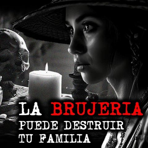 LA BRUJERÍA PUEDE DESTRUIR TU FAMILIA | RELATOS DE BRUJERIA | RELATOS Y LEYENDAS DE TERROR