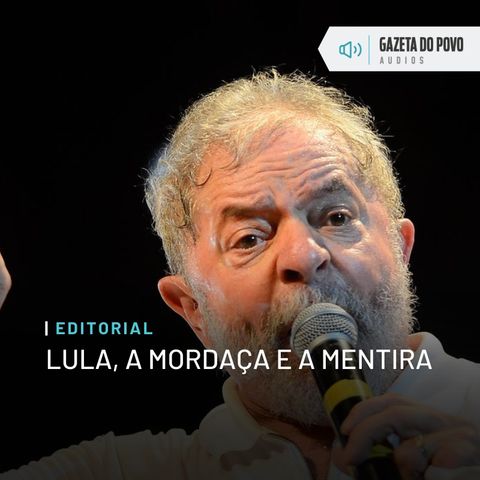 Editorial: Lula, a mordaça e a mentira