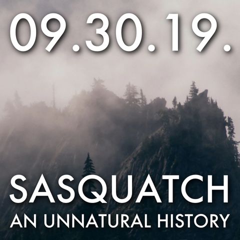09.30.19. Sasquatch: An Unnatural History