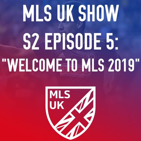 S2 Episode 5: Welcome to MLS 2019!