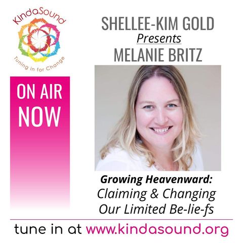 Claiming & Changing Our Limited Be-lie-fs | Melanie Britz on Growing Heavenward with Shellee-Kim Gold