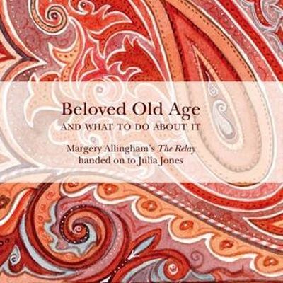 Julia Jones - Beloved Old Age  and What to Do About it: Margery Allingham's the Relay