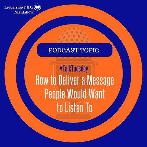 Talk Tuesday - How to Deliver a Message People Would Want to Listen To | Lakeisha McKnight