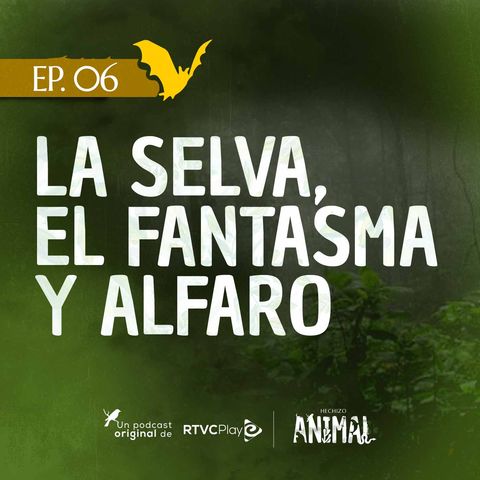 Capítulo 6: La selva, el fantasma y Alfaro