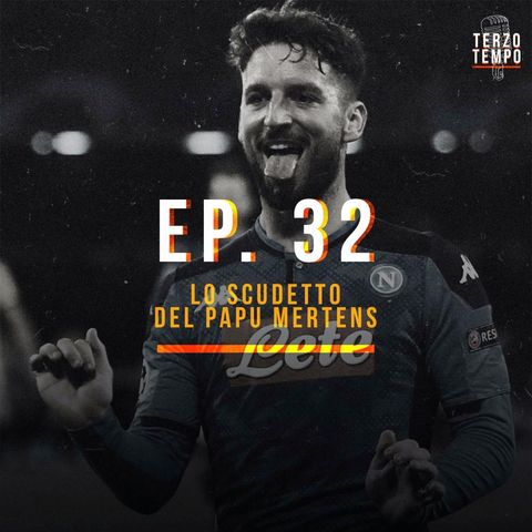 Ep.32 - Lo scudetto del Papu Mertens