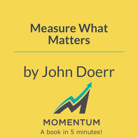 Measure what matters: The secret behind Google's explosive growth (John Doerr)