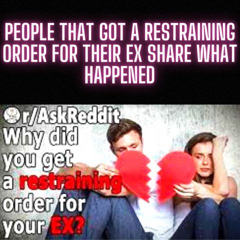 People That Got a RESTRAINING Order For Their EX Share What Happened