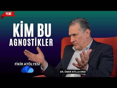 KİM BU AGNOSTİKLER  - FİKİR ATÖLYESİ - DR. ÖMER ATİLLA ERGİ