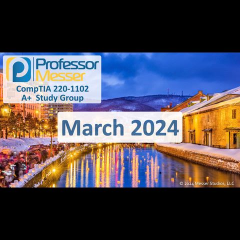 Professor Messer's CompTIA 220-1102 A+ Study Group - March 2024