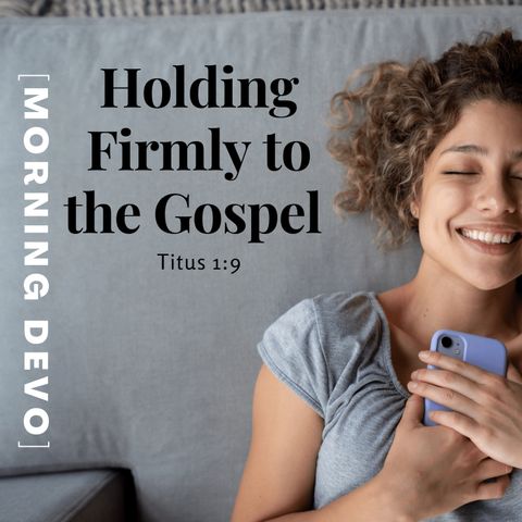 Holding Firmly to the Gospel  [Morning Devo]