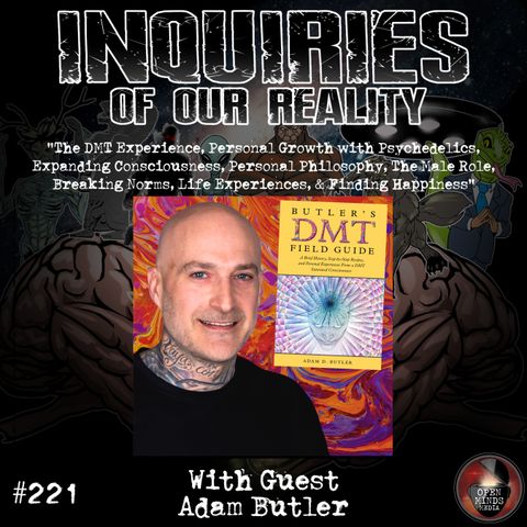 #221 Adam Butler "The DMT Experience, Personal Growth with Psychedelics, Expanding Consciousness, Personal Philosophy, The Male Role, Breaki