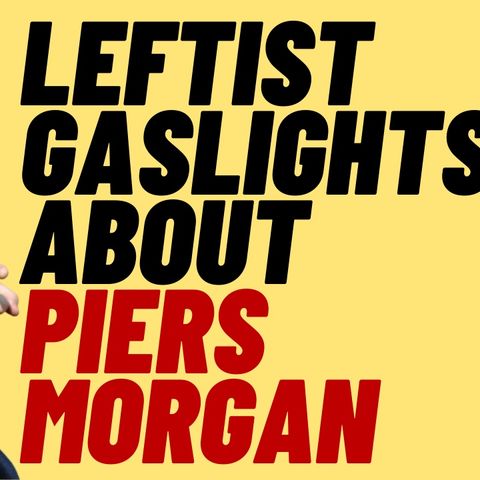 Leftist Gaslights Over Cancel Culture And Piers Morgan