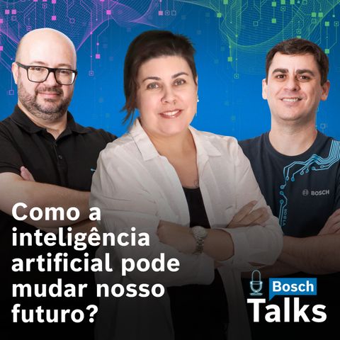 Bosch Talks T3#05 - Como IA pode mudar nosso futuro?