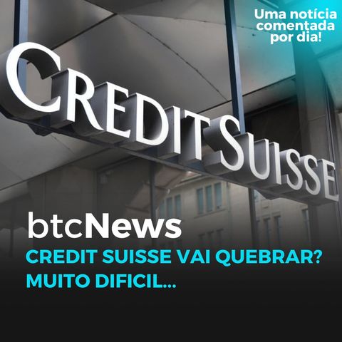 BTC News - Credit Suisse vai quebrar??? Muito difícil...